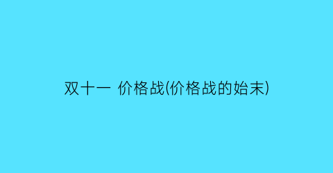 双十一 价格战(价格战的始末)